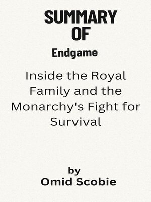 cover image of Summary of  Endgame  Inside the Royal Family and the Monarchy's Fight for Survival   by  Omid Scobie